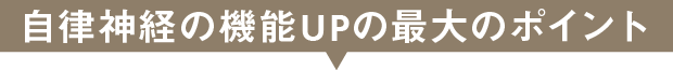 自律神経の機能UPの最大のポイント
